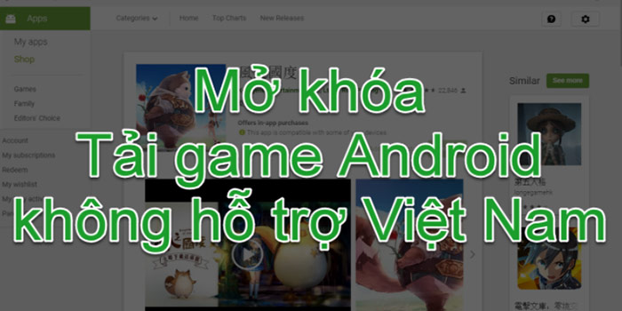 Cách tải game và ứng dụng bị chặn tại Việt Nam cho Android 01